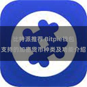 比特派推荐 Bitpie钱包支持的加密货币种类及功能介绍