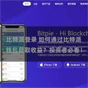 比特派登录 如何通过比特派钱包获取收益？投资者必看！